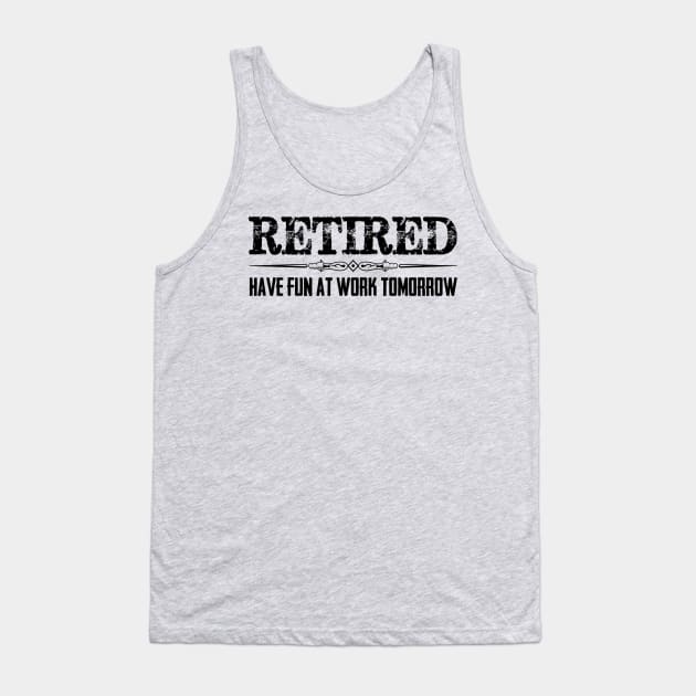 Funny Retirement Shirt - Retired Have Fun At Work Tomorrow Tank Top by merkraht